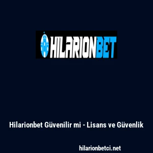 Hilarionbet G&uuml;venilir mi - Lisans ve G&uuml;venlik